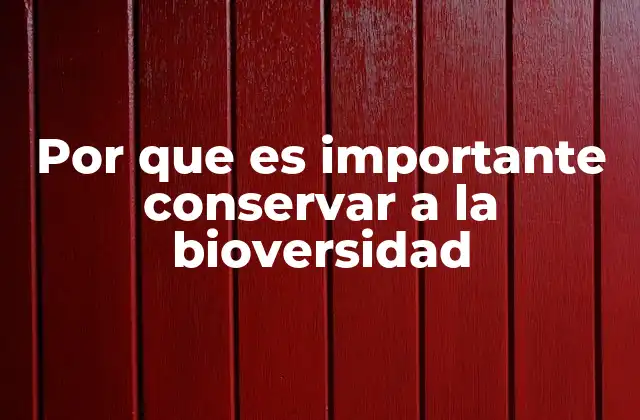 Por que es Importante Conservar a la Bioversidad