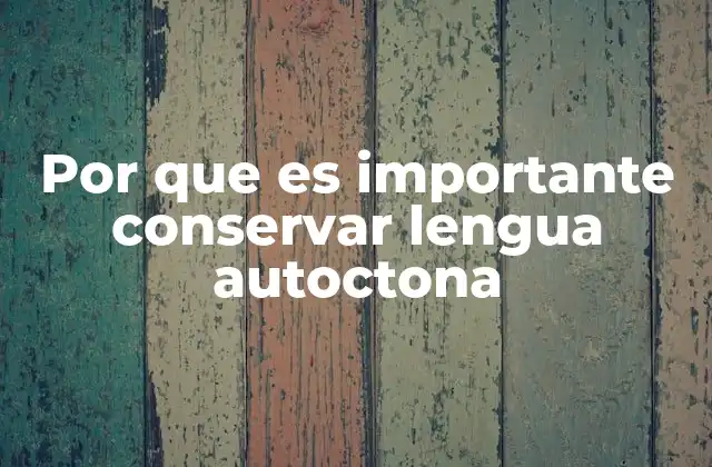 Por que es Importante Conservar Lengua Autoctona