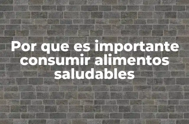 Por que es Importante Consumir Alimentos Saludables