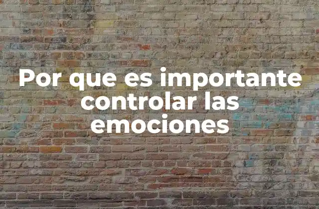 Por que es Importante Controlar las Emociones
