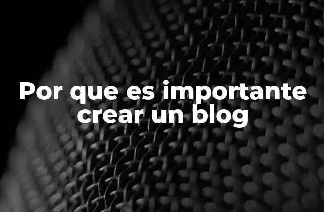 Por que es Importante Crear un Blog