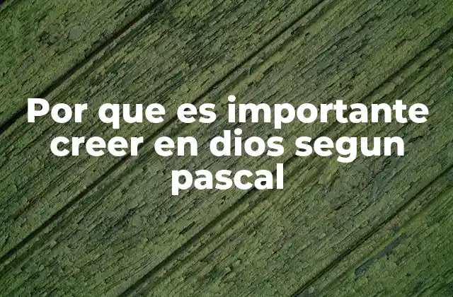 Por que es Importante Creer en Dios Segun Pascal 2 La lucha interna del hombre entre la razón y la fe