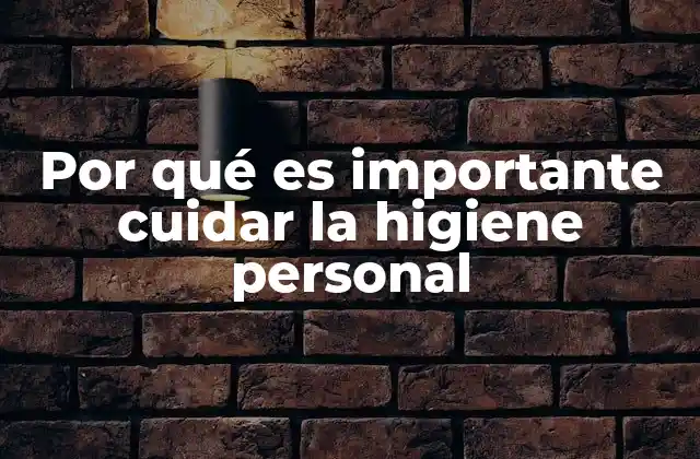 Por Qué es Importante Cuidar la Higiene Personal
