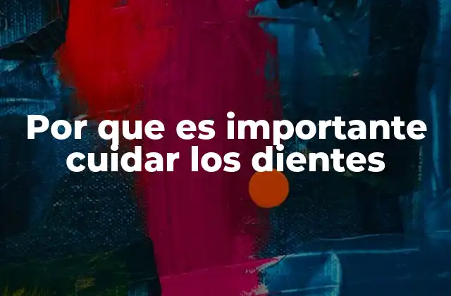 Por que es Importante Cuidar los Dientes