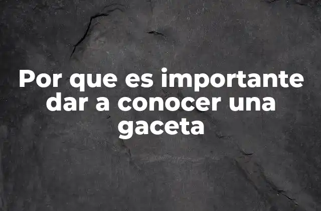 Por que es Importante Dar a Conocer una Gaceta