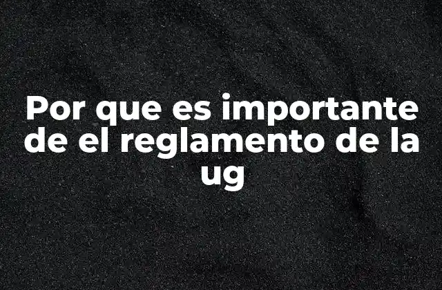 Por que es Importante de el Reglamento de la Ug