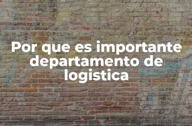 Por que es Importante Departamento de Logistica 2 La logística como pilar de la cadena de suministro