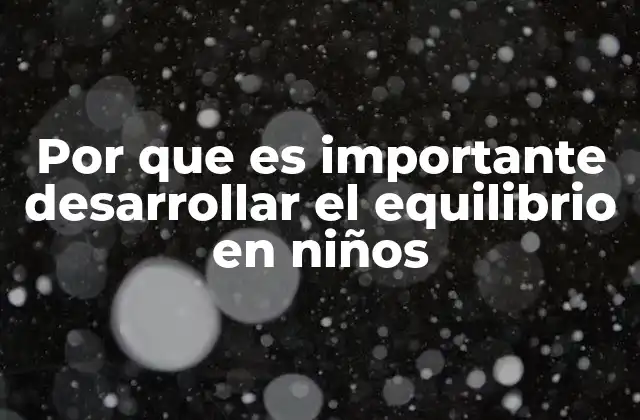 Por que es Importante Desarrollar el Equilibrio en Niños