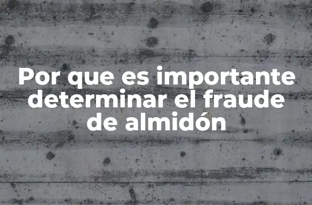 Por que es Importante Determinar el Fraude de Almidón