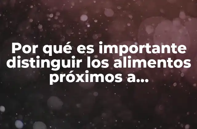 Por Qué es Importante Distinguir los Alimentos Próximos a Descomponerse