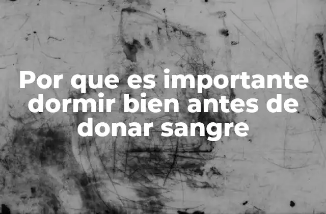 Por que es Importante Dormir Bien Antes de Donar Sangre