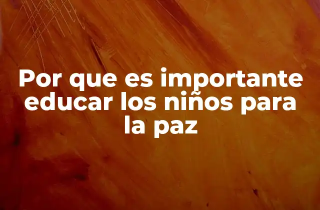 Por que es Importante Educar los Niños para la Paz