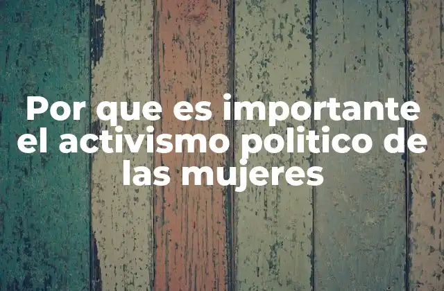 Por que es Importante el Activismo Politico de las Mujeres