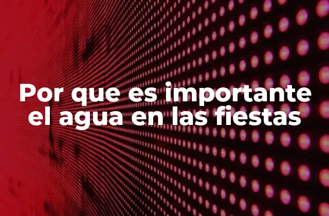 Por que es Importante el Agua en las Fiestas