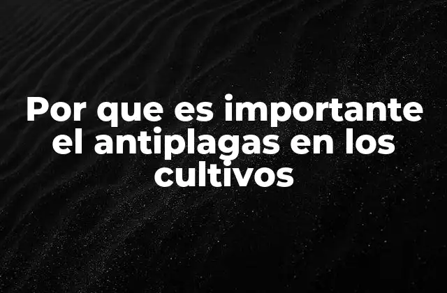 Por que es Importante el Antiplagas en los Cultivos