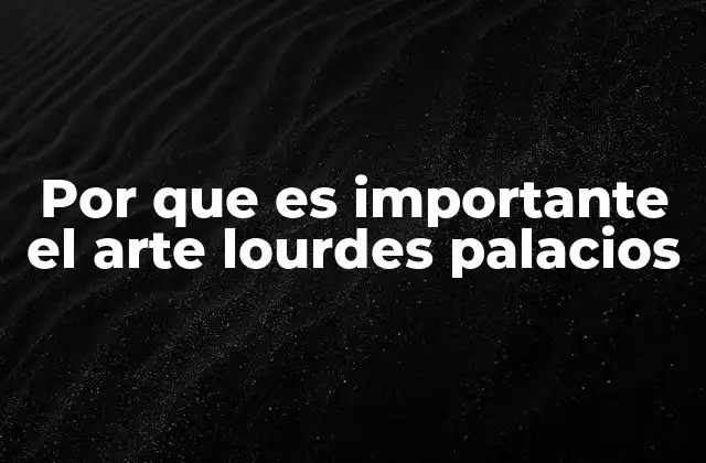 Por que es Importante el Arte Lourdes Palacios