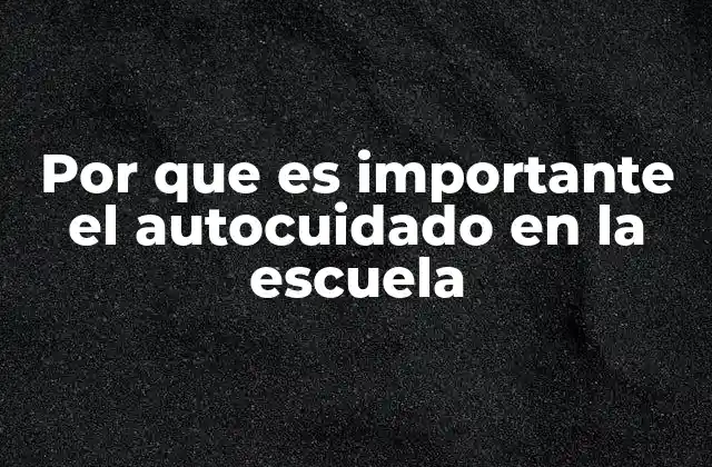Por que es Importante el Autocuidado en la Escuela