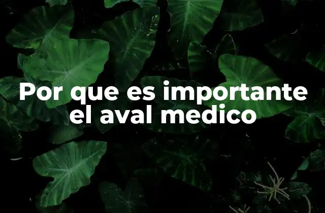 Por que es Importante el Aval Medico