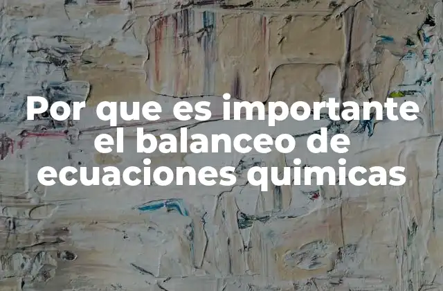 Por que es Importante el Balanceo de Ecuaciones Quimicas
