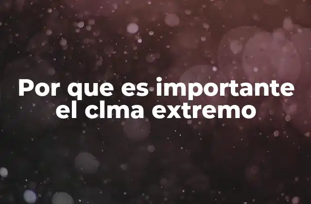 Por que es Importante el Clma Extremo