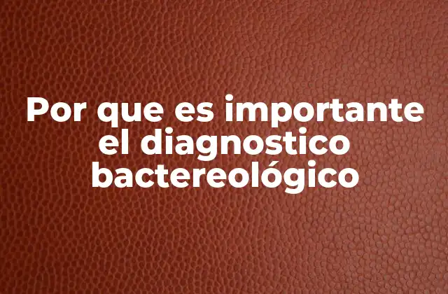 Por que es Importante el Diagnostico Bactereológico