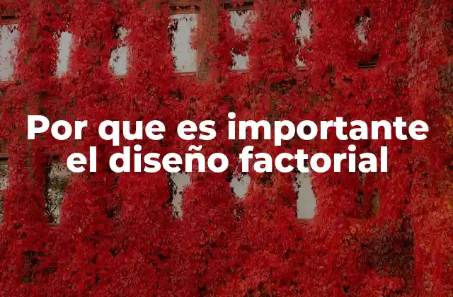 Por que es Importante el Diseño Factorial