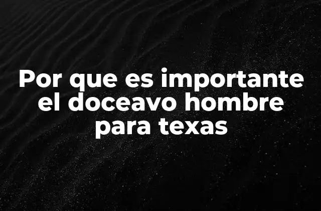 Por que es Importante el Doceavo Hombre para Texas