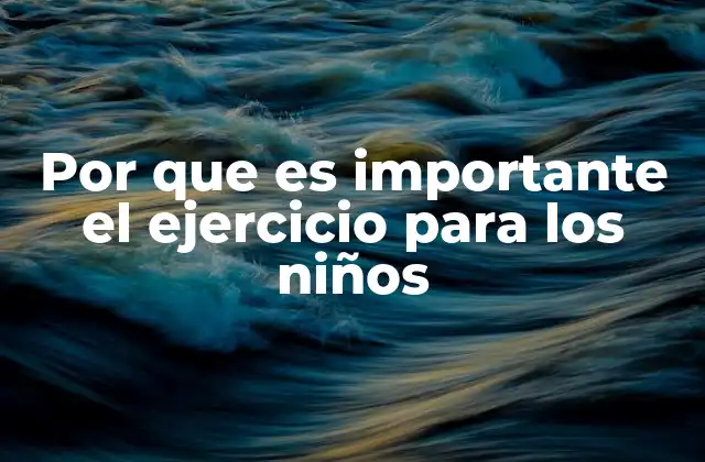 Por que es Importante el Ejercicio para los Niños