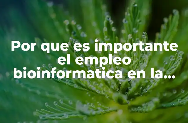 Por que es Importante el Empleo Bioinformatica en la Actualidad