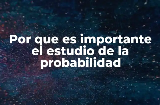 Por que es Importante el Estudio de la Probabilidad