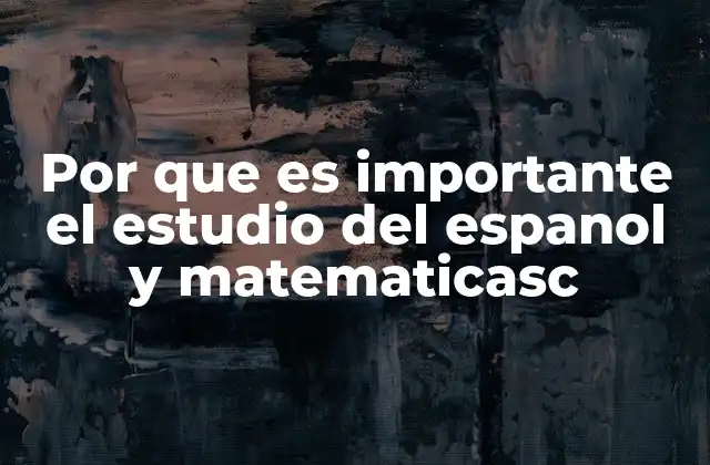 Por que es Importante el Estudio Del Espanol y Matematicasc