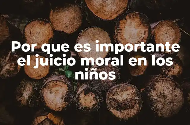 Por que es Importante el Juicio Moral en los Niños