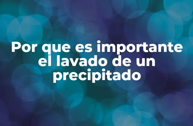 Por que es Importante el Lavado de un Precipitado