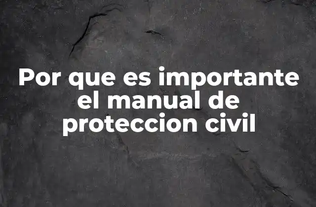 Por que es Importante el Manual de Proteccion Civil