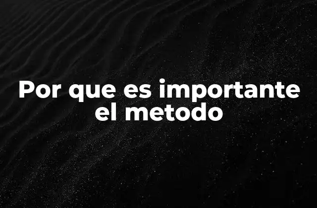 Por que es Importante el Metodo