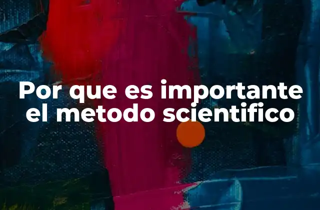 Por que es Importante el Metodo Scientifico 2 Cómo el método científico transforma la forma de entender el mundo