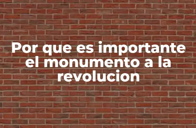 Por que es Importante el Monumento a la Revolucion