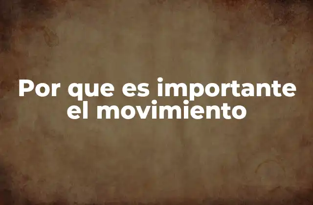 Por que es Importante el Movimiento