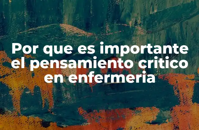Por que es Importante el Pensamiento Critico en Enfermeria