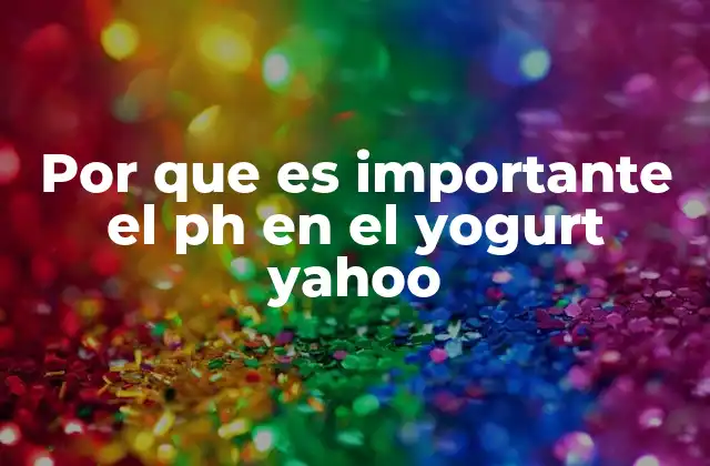 Por que es Importante el Ph en el Yogurt Yahoo