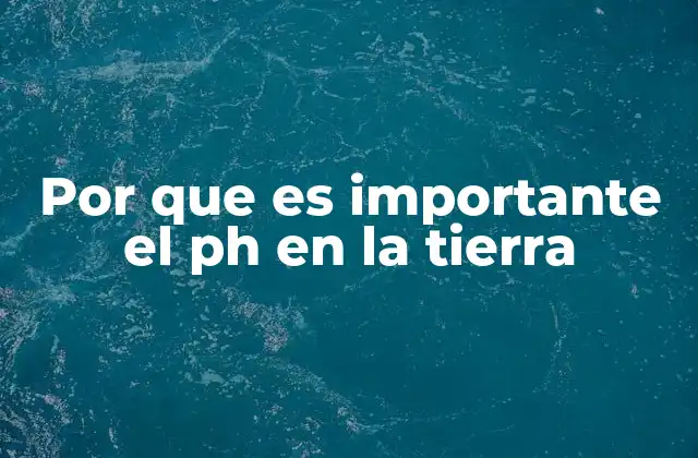 Por que es Importante el Ph en la Tierra