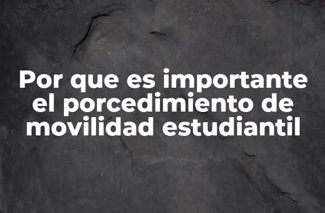 Por que es Importante el Porcedimiento de Movilidad Estudiantil