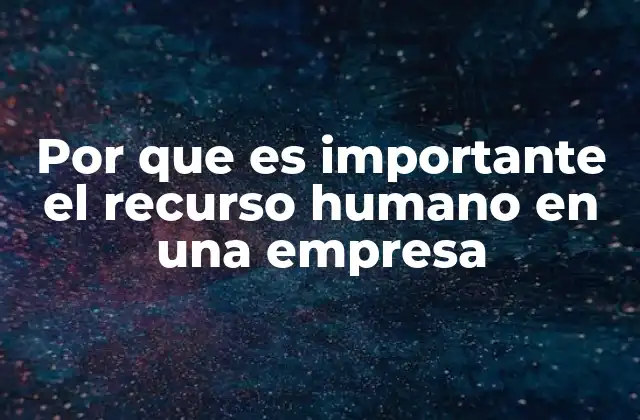 Por que es Importante el Recurso Humano en una Empresa
