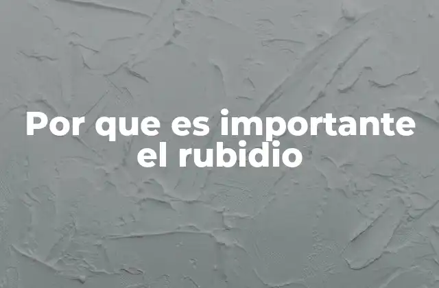 Por que es Importante el Rubidio