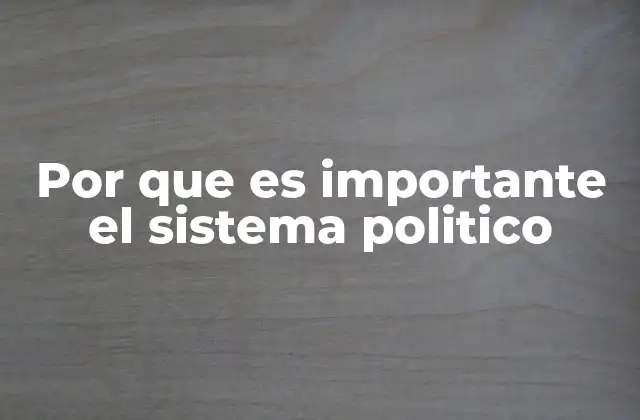 Por que es Importante el Sistema Politico