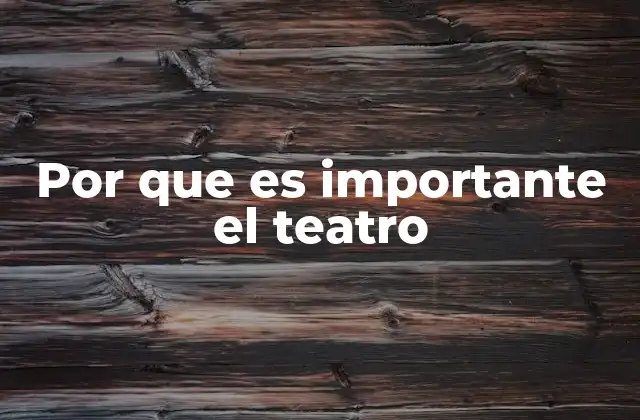 Por que es Importante el Teatro