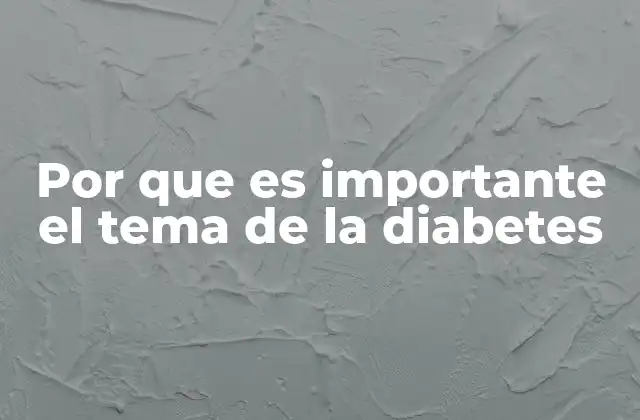 Por que es Importante el Tema de la Diabetes