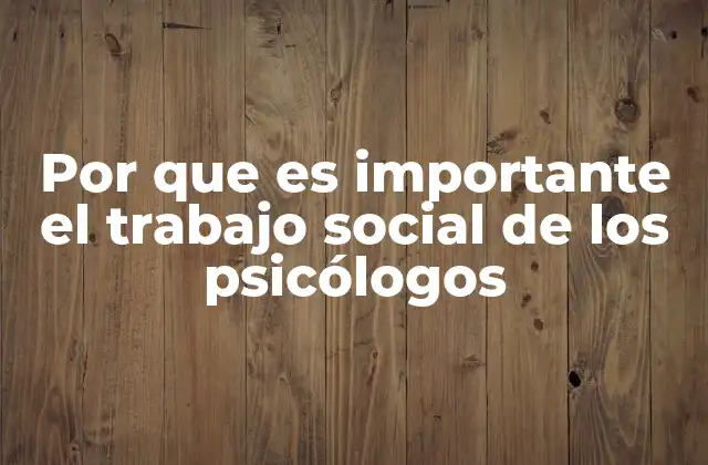 Por que es Importante el Trabajo Social de los Psicólogos