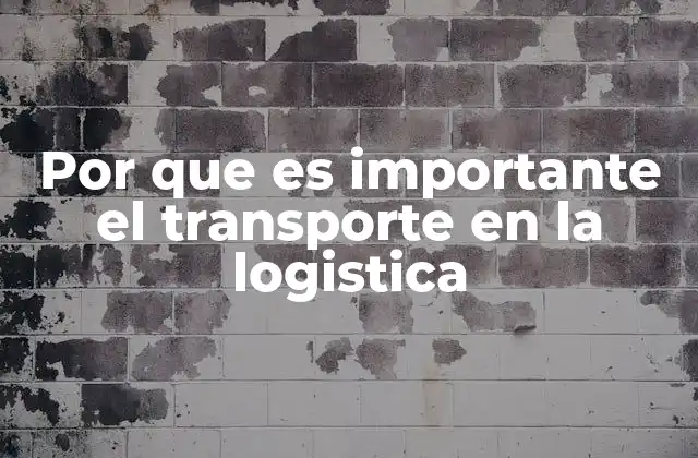 Por que es Importante el Transporte en la Logistica 2 La interdependencia entre logística y movilidad
