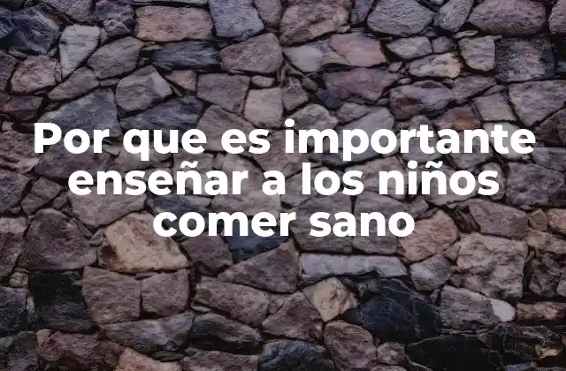 La base de una vida saludable comienza con hábitos alimenticios desde la infancia